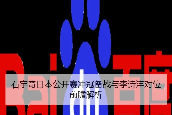 石宇奇日本公开赛冲冠备战与李诗沣对位前瞻解析